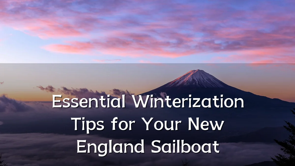 Essential Winterization Tips for Your New England Sailboat