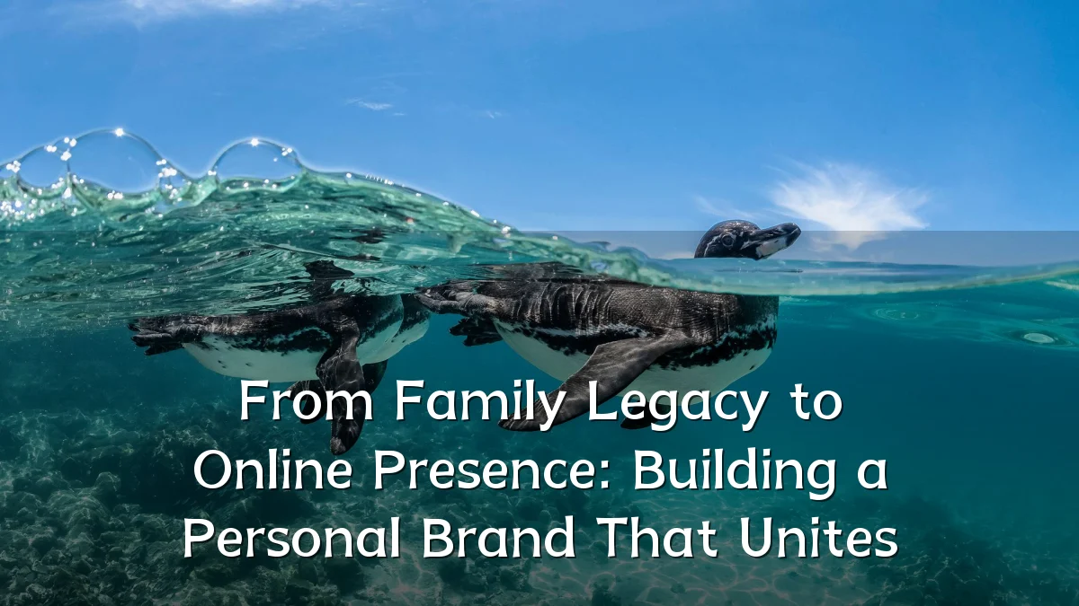 From Family Legacy to Online Presence: Building a Personal Brand That Unites