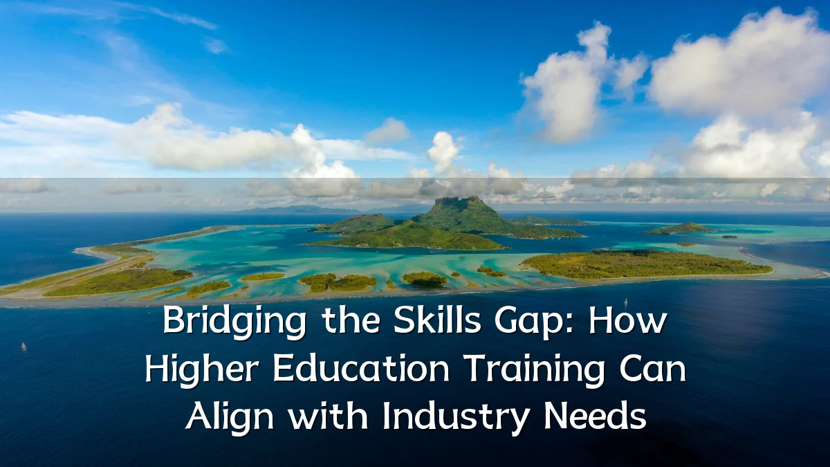 Bridging the Skills Gap: How Higher Education Training Can Align with Industry Needs