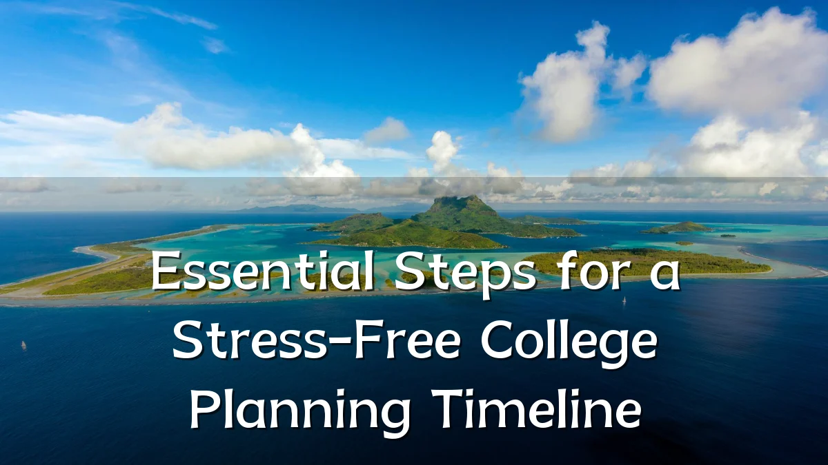 Essential Steps for a Stress-Free College Planning Timeline