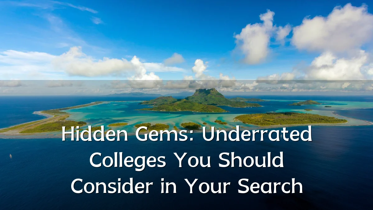 Hidden Gems: Underrated Colleges You Should Consider in Your Search