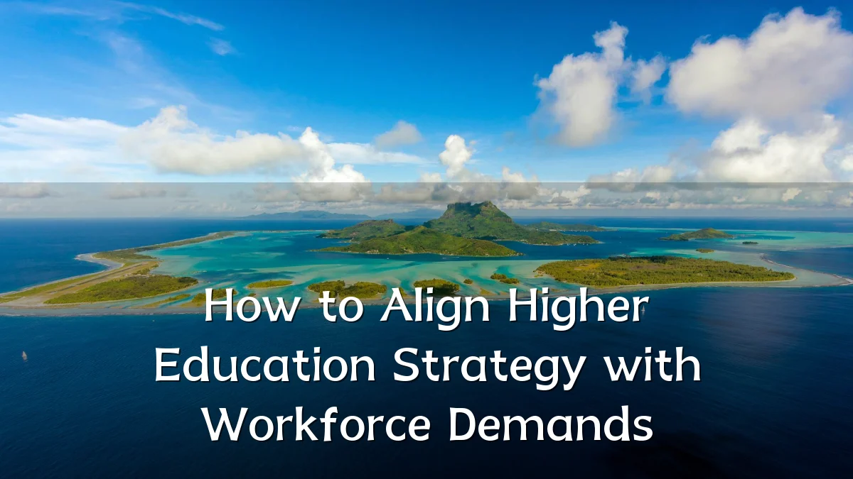 How to Align Higher Education Strategy with Workforce Demands