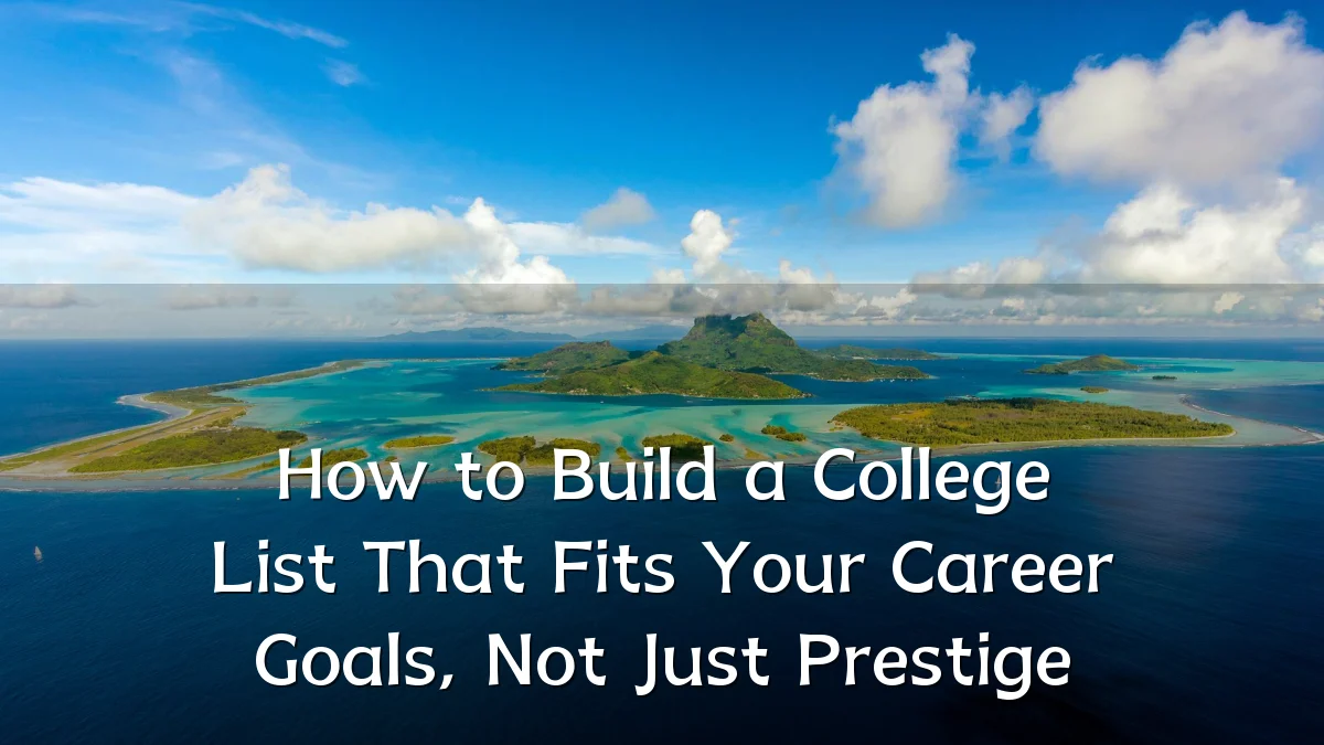 How to Build a College List That Fits Your Career Goals, Not Just Prestige
