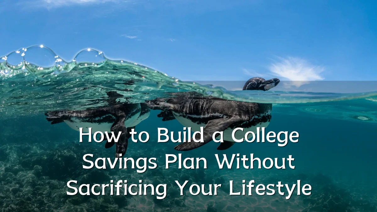 How to Build a College Savings Plan Without Sacrificing Your Lifestyle