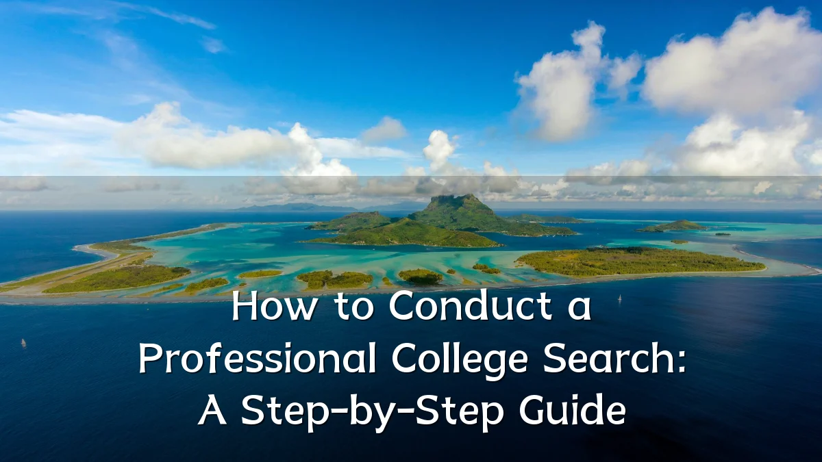 How to Conduct a Professional College Search: A Step-by-Step Guide