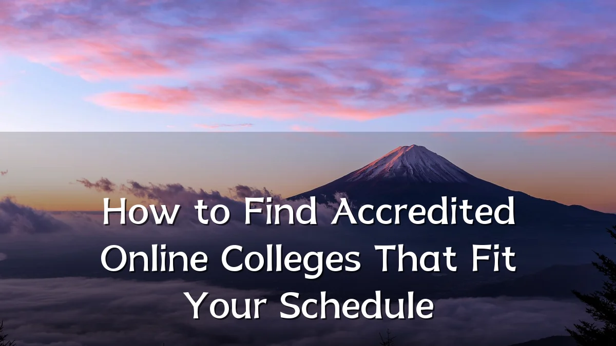 How to Find Accredited Online Colleges That Fit Your Schedule