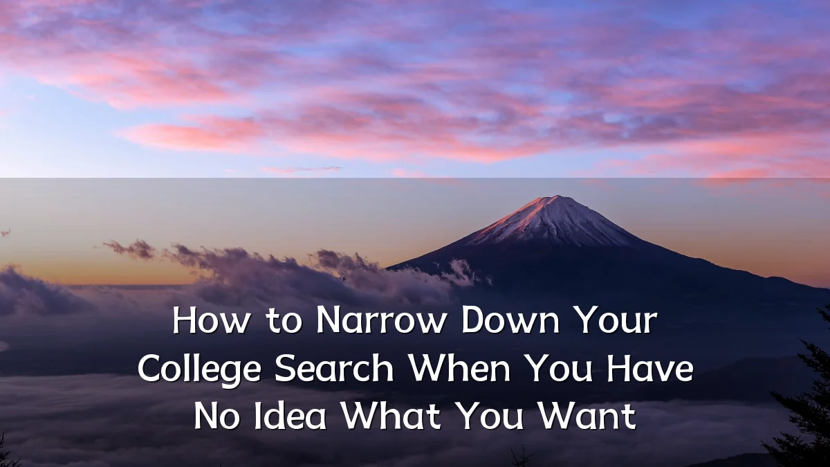 How to Narrow Down Your College Search When You Have No Idea What You Want