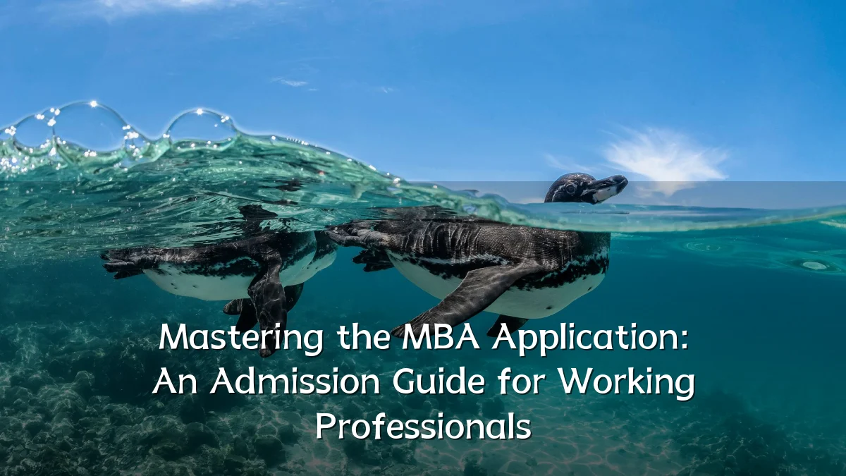 Mastering the MBA Application: An Admission Guide for Working Professionals