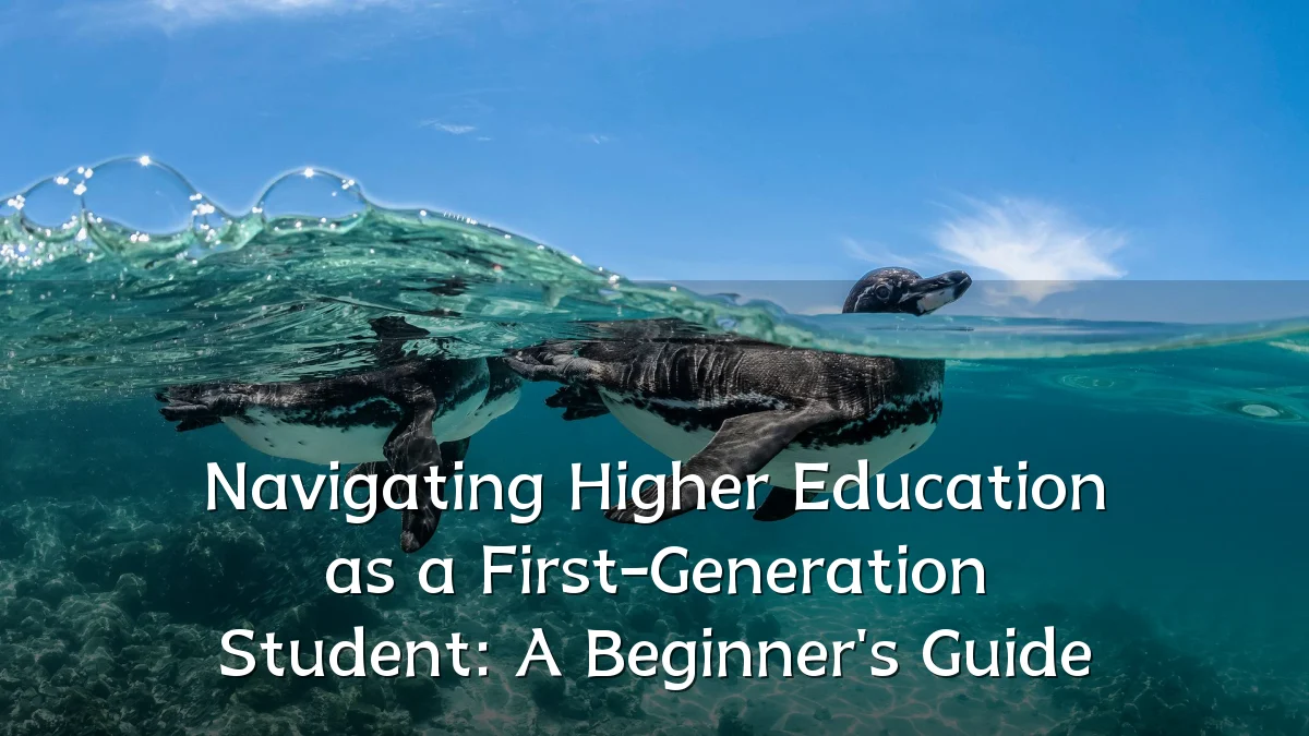 Navigating Higher Education as a First-Generation Student: A Beginner's Guide