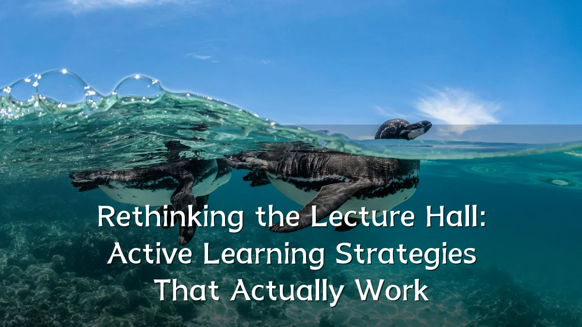 Rethinking the Lecture Hall: Active Learning Strategies That Actually Work