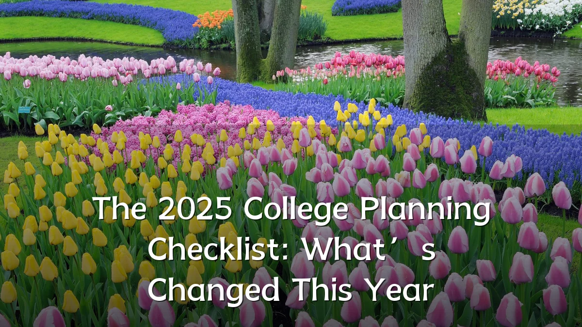 The 2025 College Planning Checklist: What’s Changed This Year