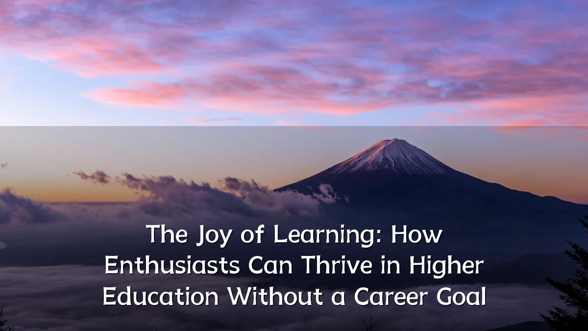 The Joy of Learning: How Enthusiasts Can Thrive in Higher Education Without a Career Goal