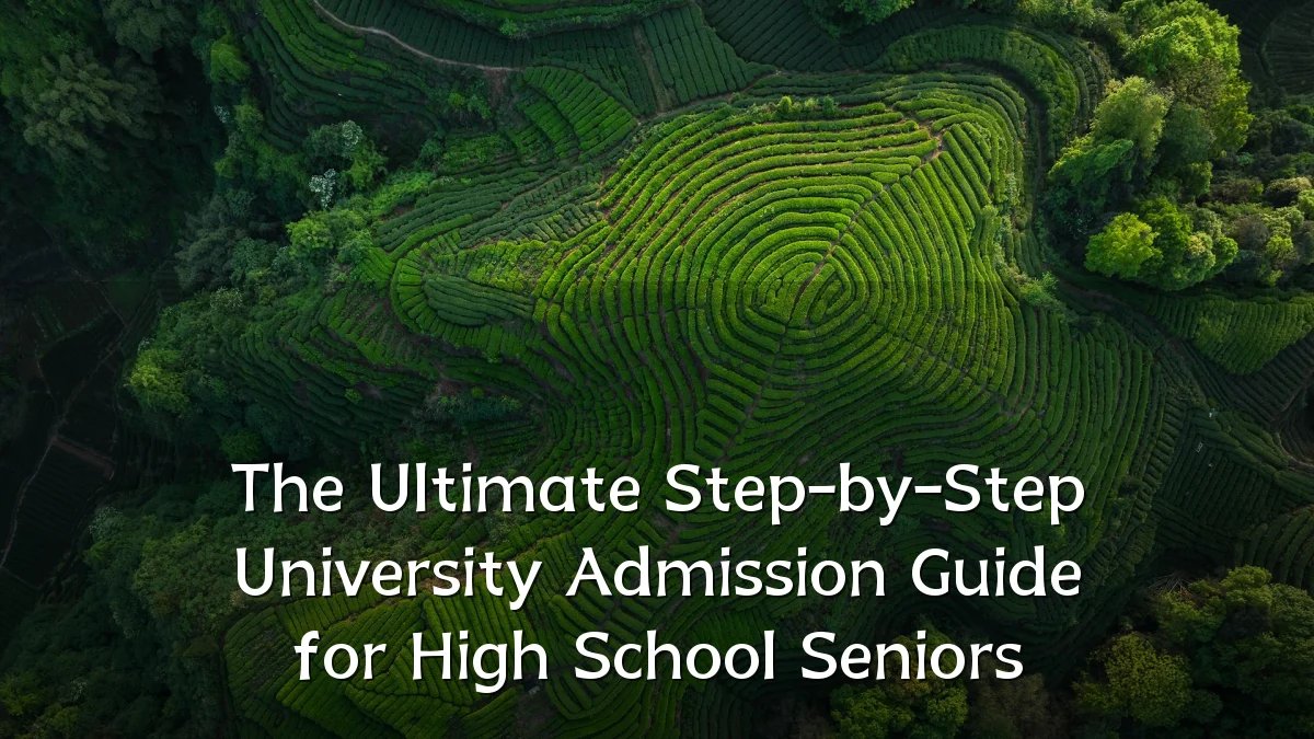 The Ultimate Step-by-Step University Admission Guide for High School Seniors