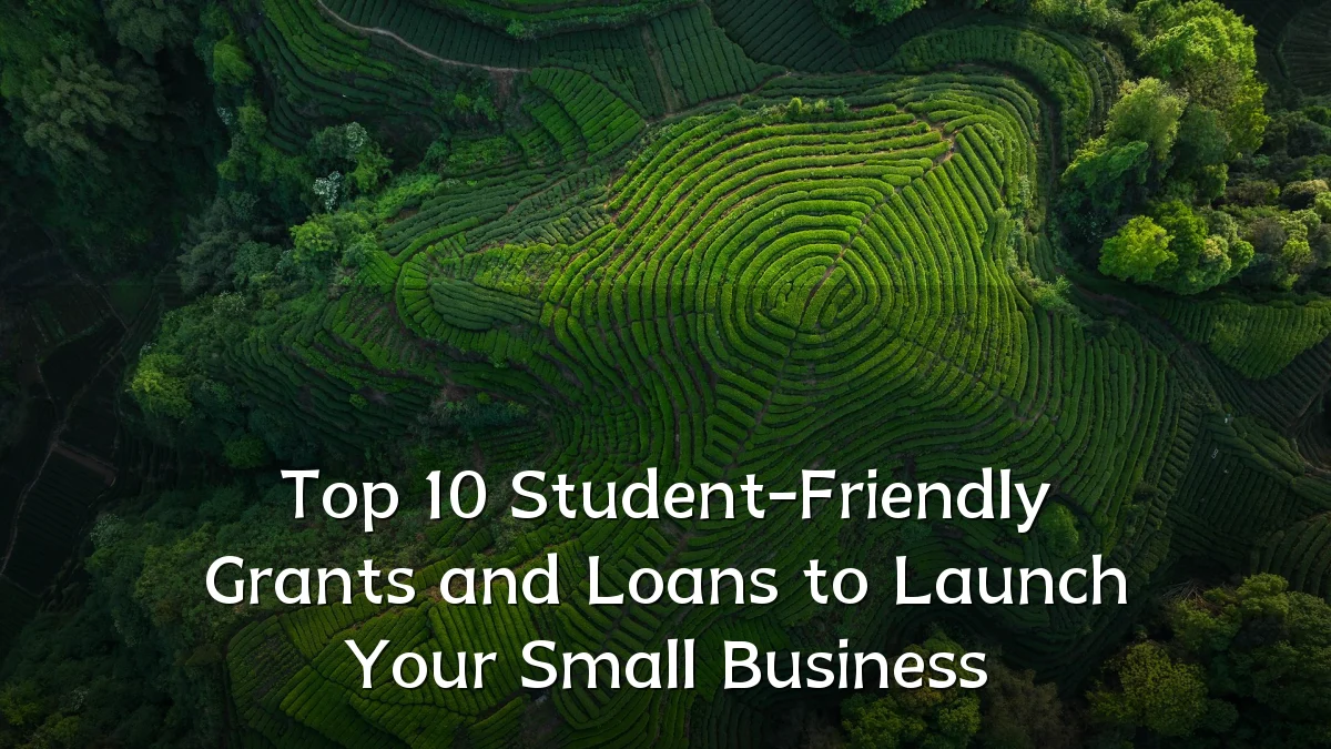 Top 10 Student-Friendly Grants and Loans to Launch Your Small Business