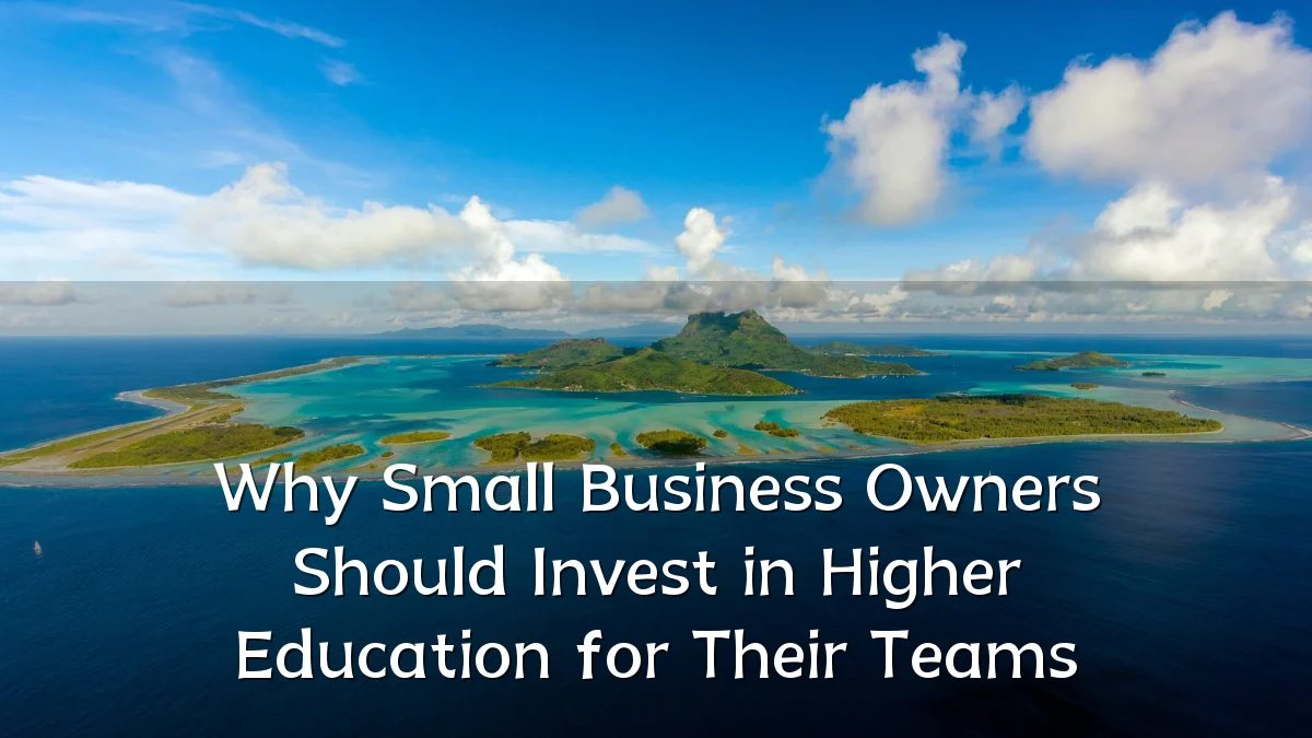 Why Small Business Owners Should Invest in Higher Education for Their Teams