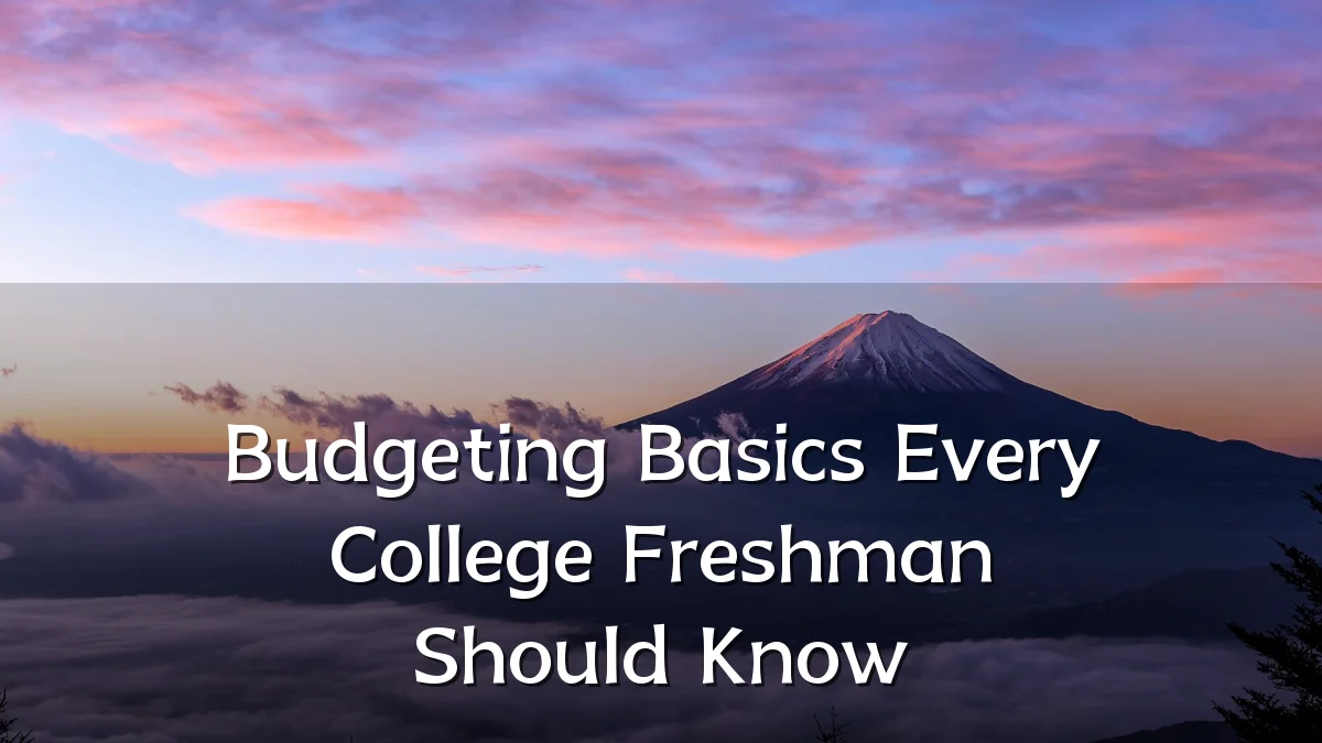 Budgeting Basics Every College Freshman Should Know