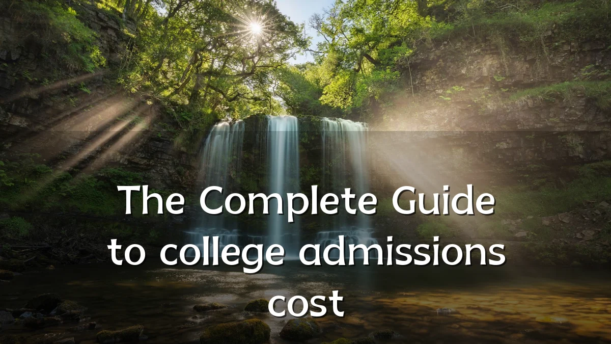 The Complete Guide to college admissions cost