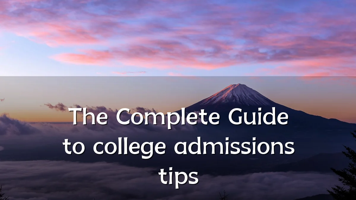 The Complete Guide to college admissions tips