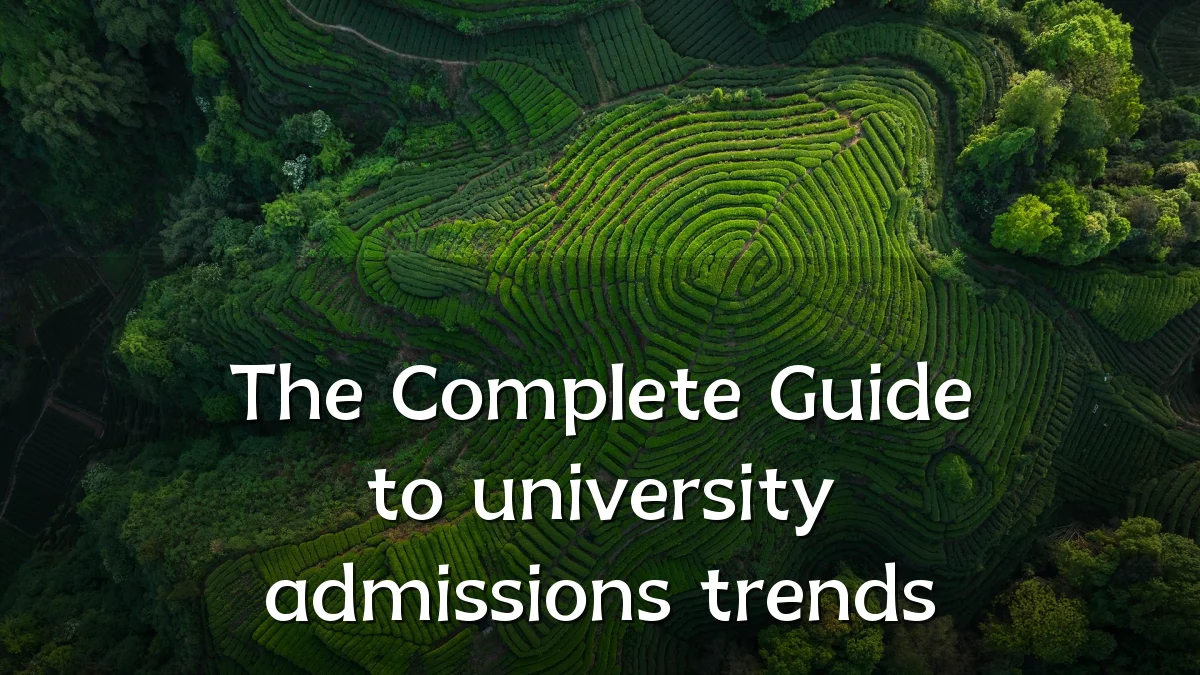 The Complete Guide to university admissions trends